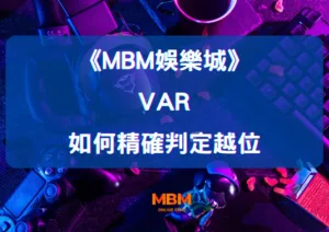 MBM娛樂城賽事中 VAR 如何精確判定越位？