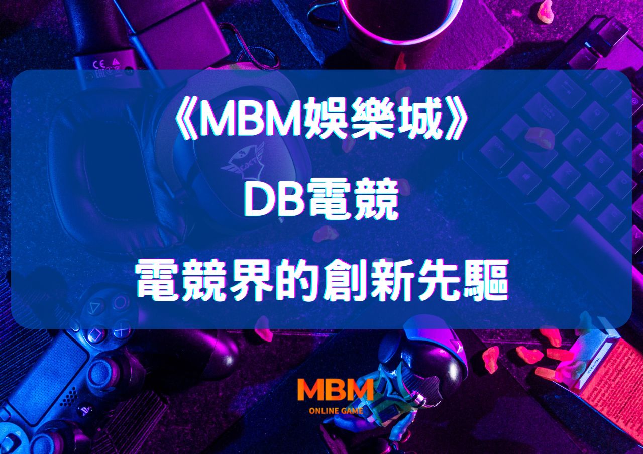 深度探索MBM娛樂城DB電競:電競界的創新先驅 1 深度探索MBM娛樂城DB電競:電競界的創新先驅