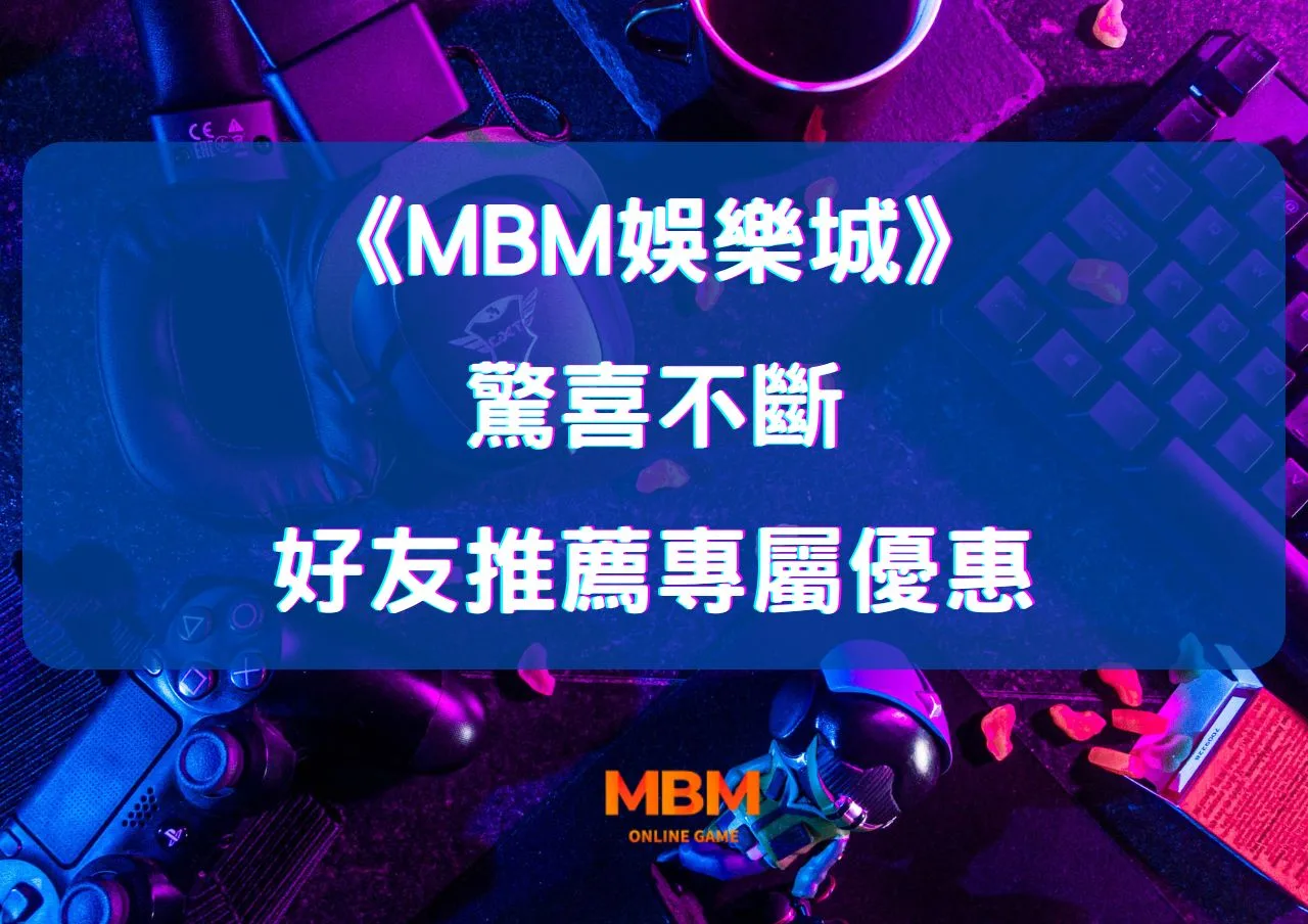 MBM娛樂城:好友推薦專屬優惠,驚喜不斷! 1 MBM娛樂城:好友推薦專屬優惠,驚喜不斷!